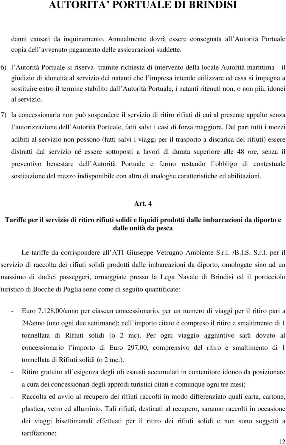 impegna a sostituire entro il termine stabilito dall Autorità Portuale, i natanti ritenuti non, o non più, idonei al servizio.