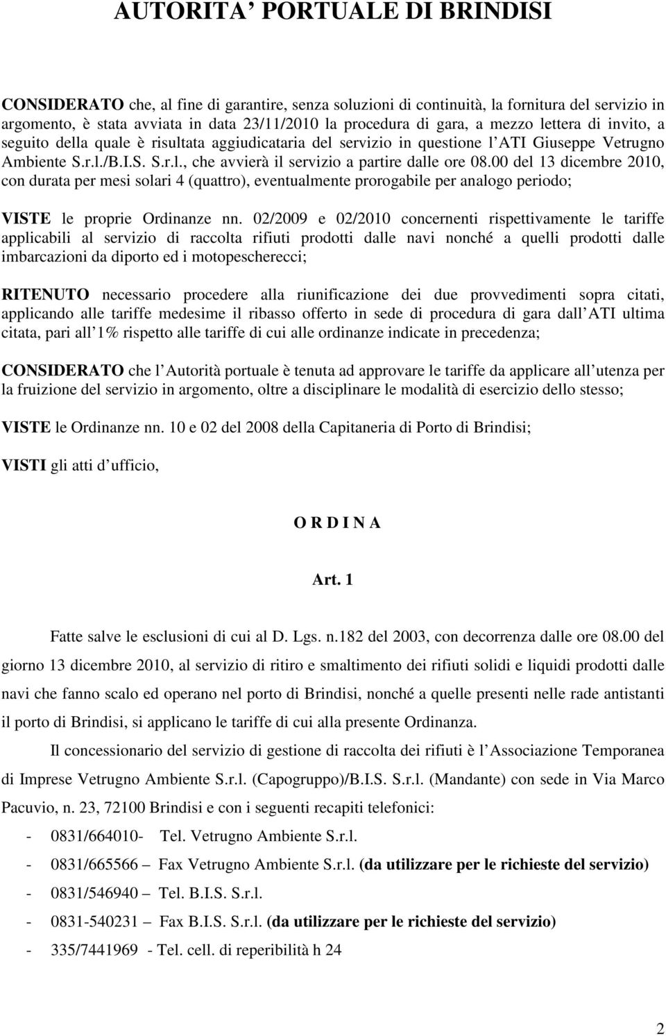 00 del 13 dicembre 2010, con durata per mesi solari 4 (quattro), eventualmente prorogabile per analogo periodo; VISTE le proprie Ordinanze nn.