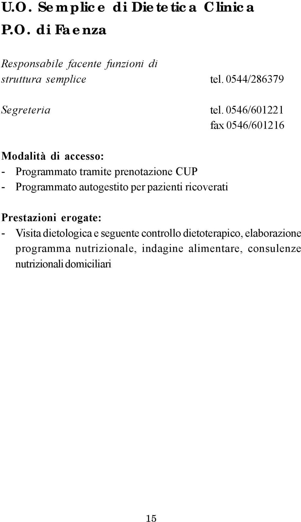 0546/601221 fax 0546/601216 Modalità di accesso: - Programmato tramite prenotazione CUP - Programmato autogestito per