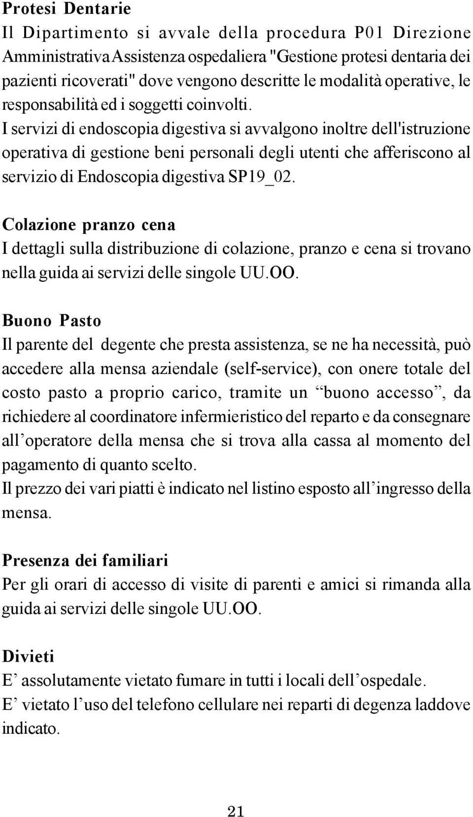 I servizi di endoscopia digestiva si avvalgono inoltre dell'istruzione operativa di gestione beni personali degli utenti che afferiscono al servizio di Endoscopia digestiva SP19_02.