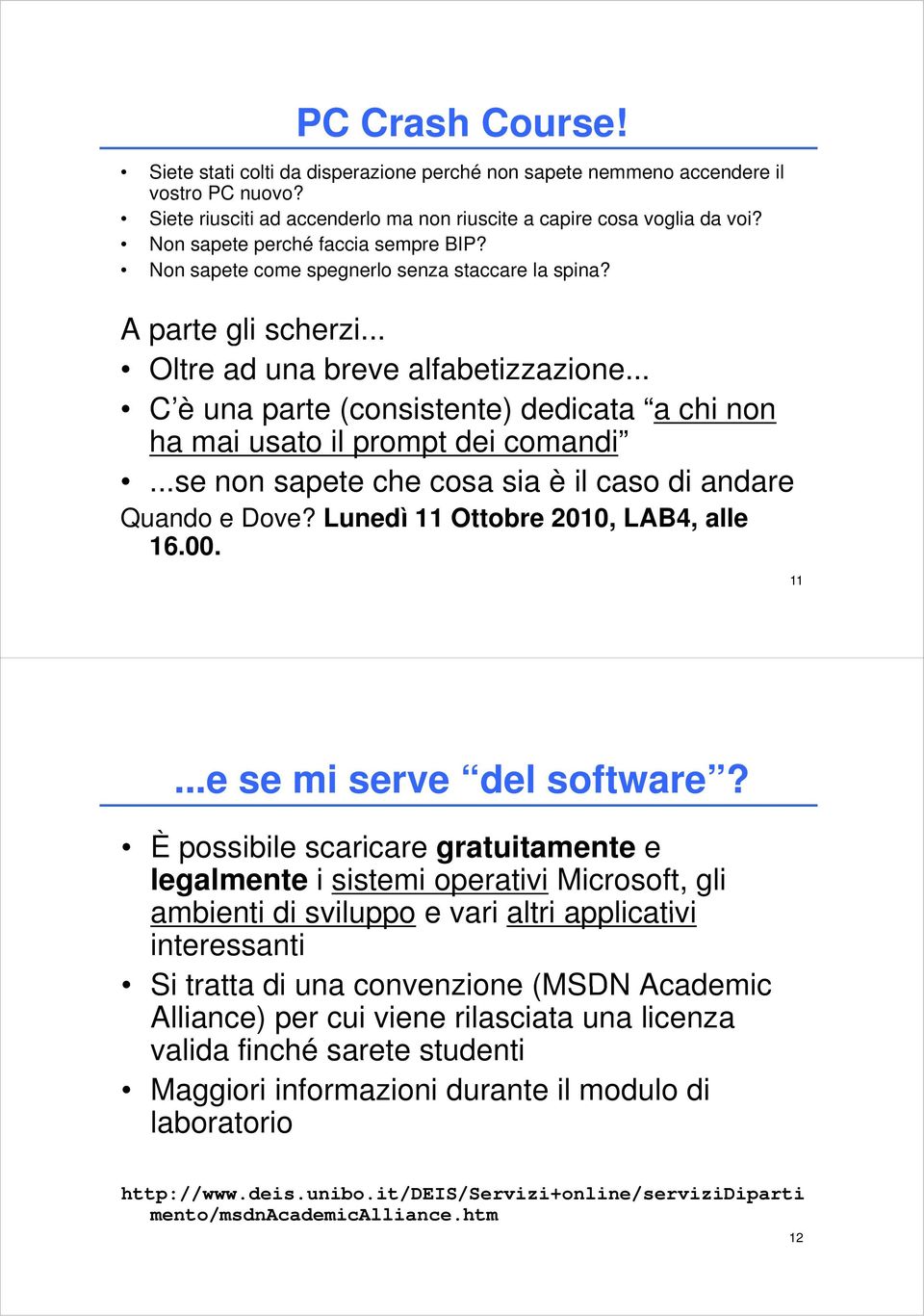 .. C è una parte (consistente) t dedicata di a chi non ha mai usato il prompt dei comandi...se non sapete che cosa sia è il caso di andare Quando e Dove? Lunedì 11 Ottobre 2010, LAB4, alle 16.00. 11...e se mi serve del software?