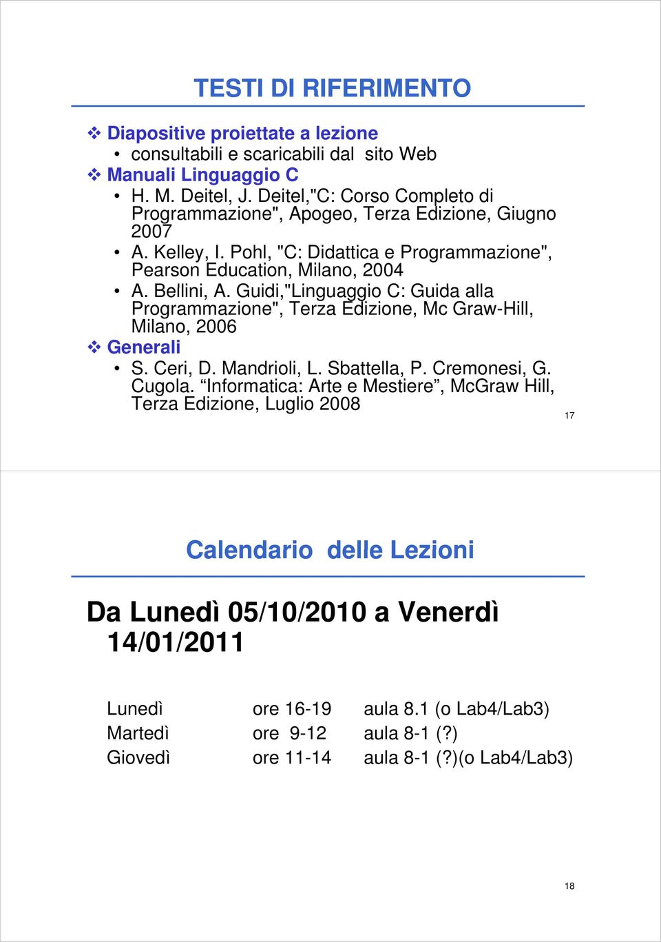 Guidi,"Linguaggio C: Guida alla Programmazione", Terza Edizione, Mc Graw-Hill, Milano, 2006 Generali S. Ceri, D. Mandrioli, L. Sbattella, P. Cremonesi, G. Cugola.