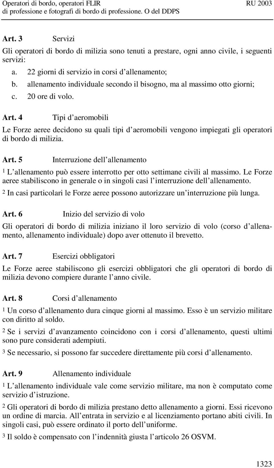 4 Tipi d aeromobili Le Forze aeree decidono su quali tipi d aeromobili vengono impiegati gli operatori di bordo di milizia. Art.