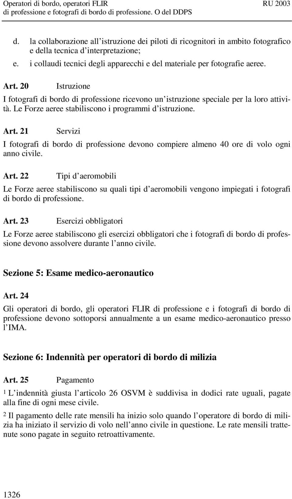 21 Servizi I fotografi di bordo di professione devono compiere almeno 40 ore di volo ogni anno civile. Art.