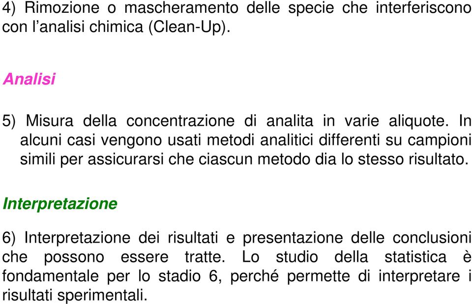 In alcuni casi vengono usati metodi analitici differenti su campioni simili per assicurarsi che ciascun metodo dia lo stesso