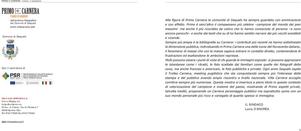 Primo è senz altro il compaesano più celebre campione del mondo dei pesi massimi- ma anche il più ricordato da coloro che lo hanno conosciuto di persona e sono ancora parecchi e anche dai tanti che