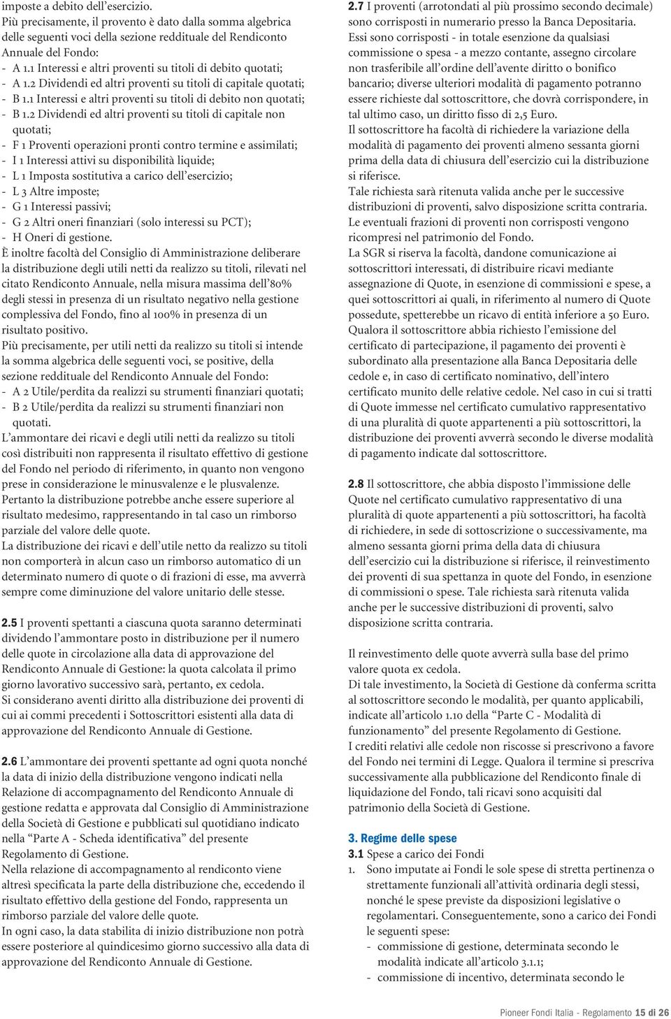 2 Dividendi ed altri proventi su titoli di capitale non quotati; - F 1 Proventi operazioni pronti contro termine e assimilati; - I 1 Interessi attivi su disponibilità liquide; - L 1 Imposta