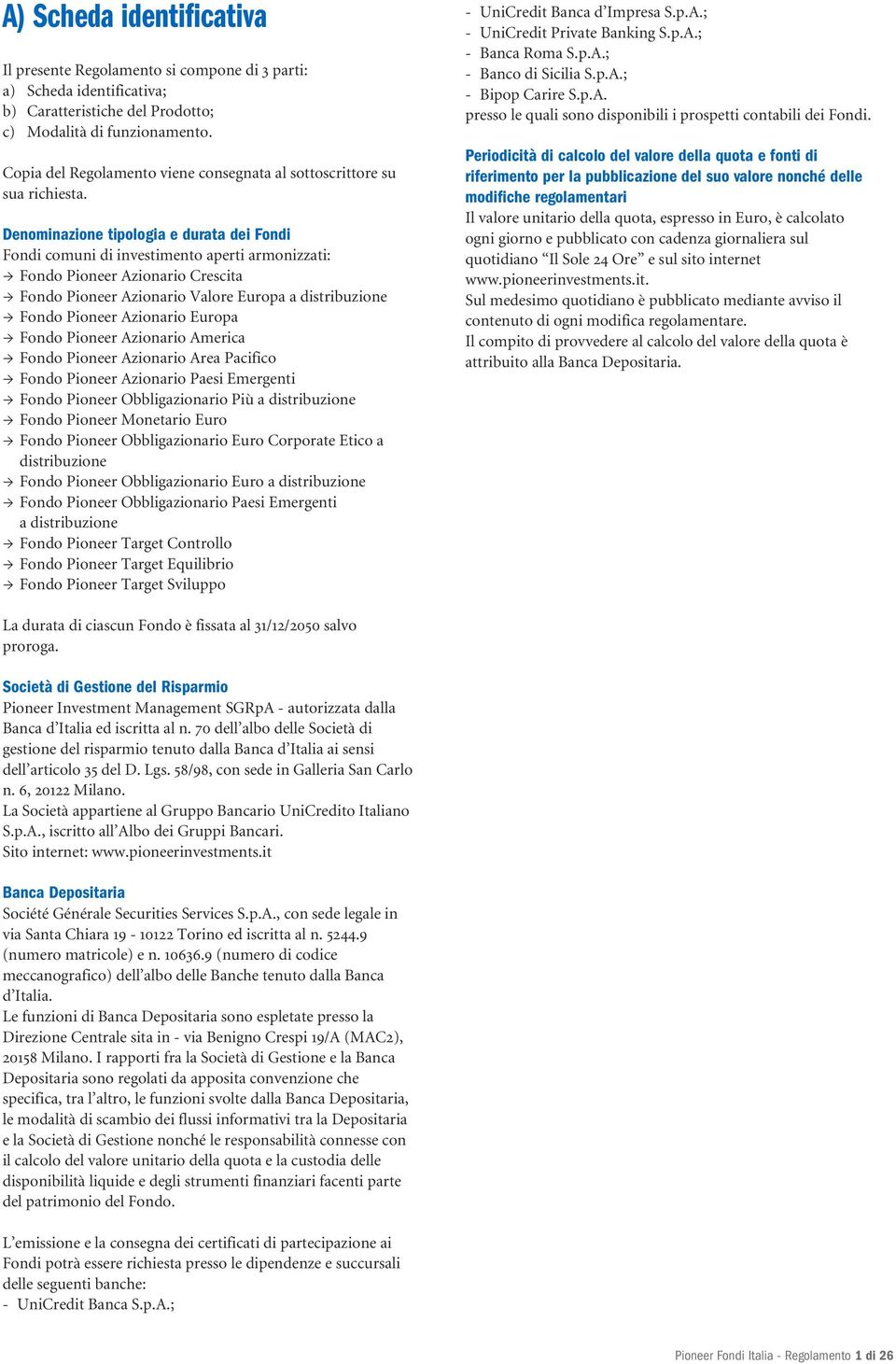 Denominazione tipologia e durata dei Fondi Fondi comuni di investimento aperti armonizzati: Fondo Pioneer Azionario Crescita Fondo Pioneer Azionario Valore Europa a distribuzione Fondo Pioneer