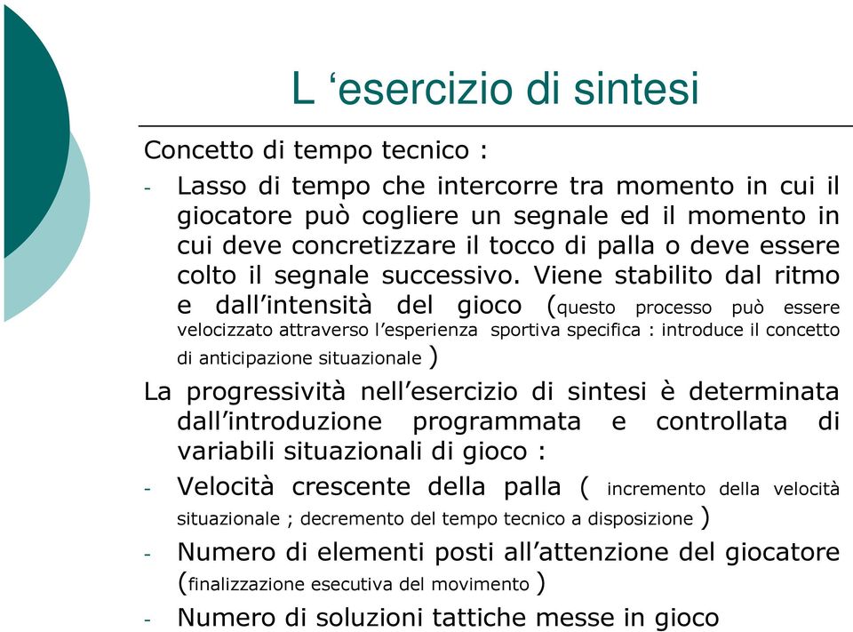 Viene stabilito dal ritmo e dall intensità del gioco (questo processo può essere velocizzato attraverso l esperienza sportiva specifica : introduce il concetto di anticipazione situazionale ) La