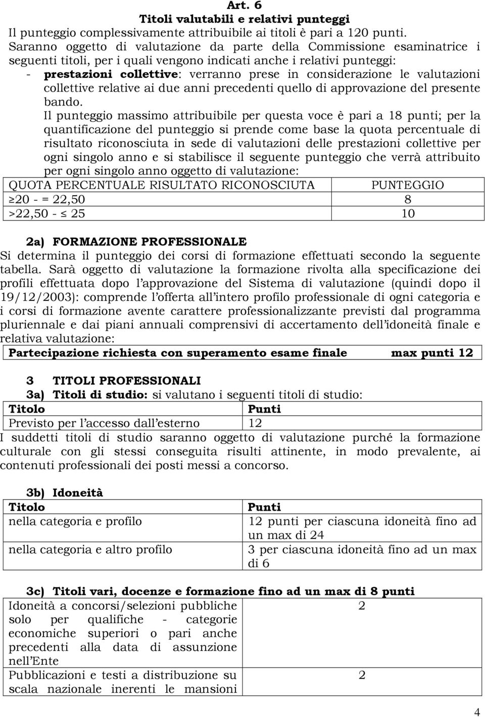 considerazione le valutazioni collettive relative ai due anni precedenti quello di approvazione del presente bando.