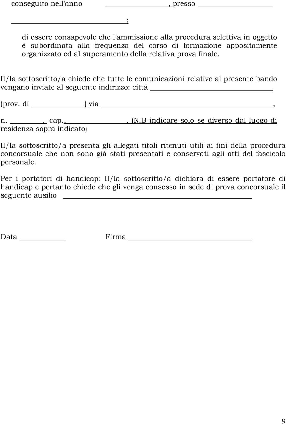 B indicare solo se diverso dal luogo di residenza sopra indicato) Il/la sottoscritto/a presenta gli allegati titoli ritenuti utili ai fini della procedura concorsuale che non sono già stati