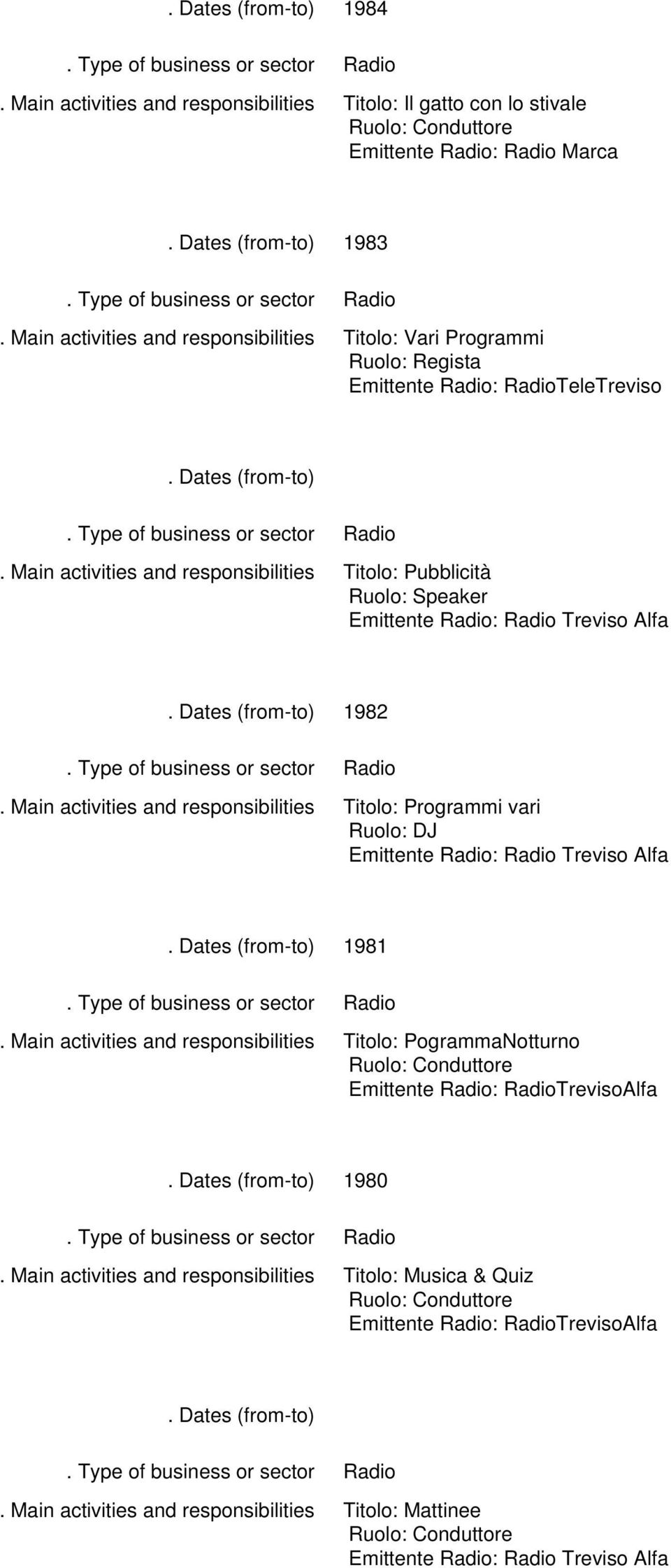 Programmi vari Ruolo: DJ Emittente : Treviso Alfa 1981 Titolo: PogrammaNotturno Emittente :