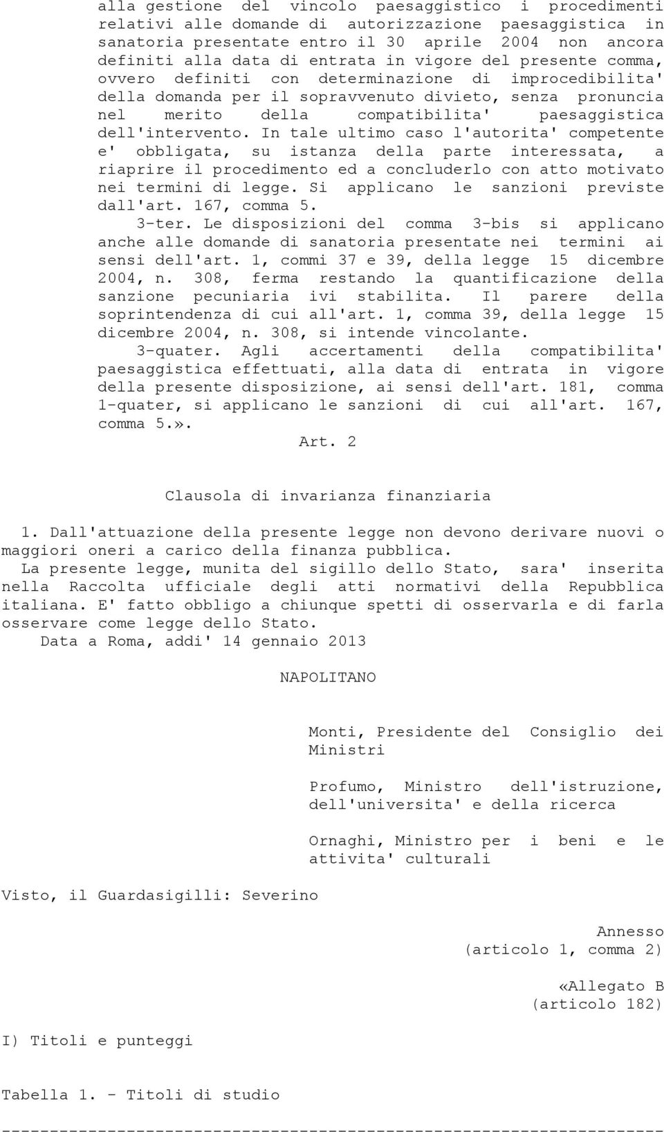 dell'intervento. In tale ultimo caso l'autorita' competente e' obbligata, su istanza della parte interessata, a riaprire il procedimento ed a concluderlo con atto motivato nei termini di legge.