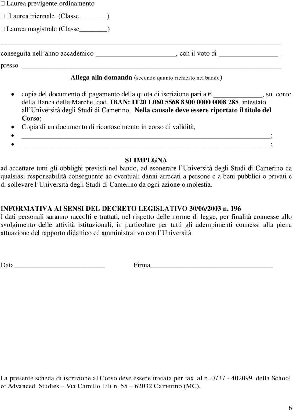 Nella causale deve essere riportato il titolo del Corso; Copia di un documento di riconoscimento in corso di validità, ; ; SI IMPEGNA ad accettare tutti gli obblighi previsti nel bando, ad esonerare