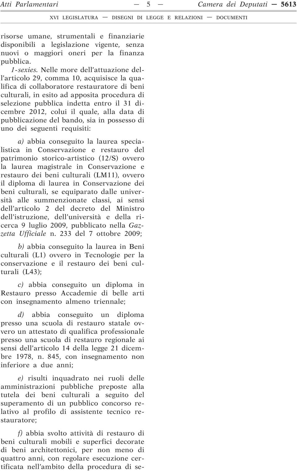 31 dicembre 2012, colui il quale, alla data di pubblicazione del bando, sia in possesso di uno dei seguenti requisiti: a) abbia conseguito la laurea specialistica in Conservazione e restauro del