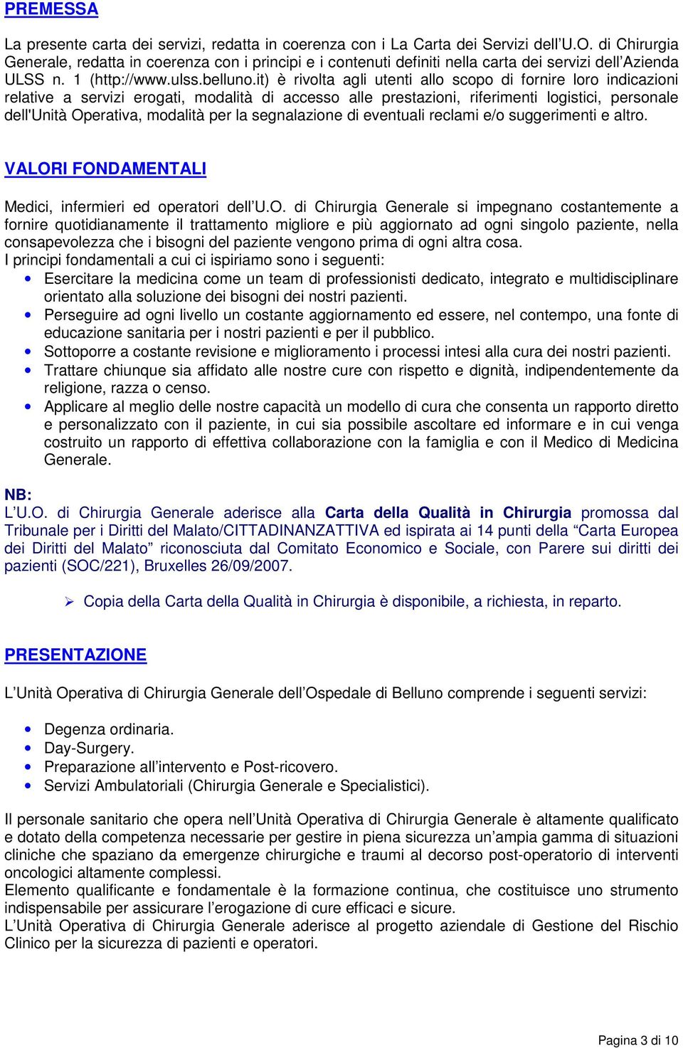 it) è rivolta agli utenti allo scopo di fornire loro indicazioni relative a servizi erogati, modalità di accesso alle prestazioni, riferimenti logistici, personale dell'unità Operativa, modalità per