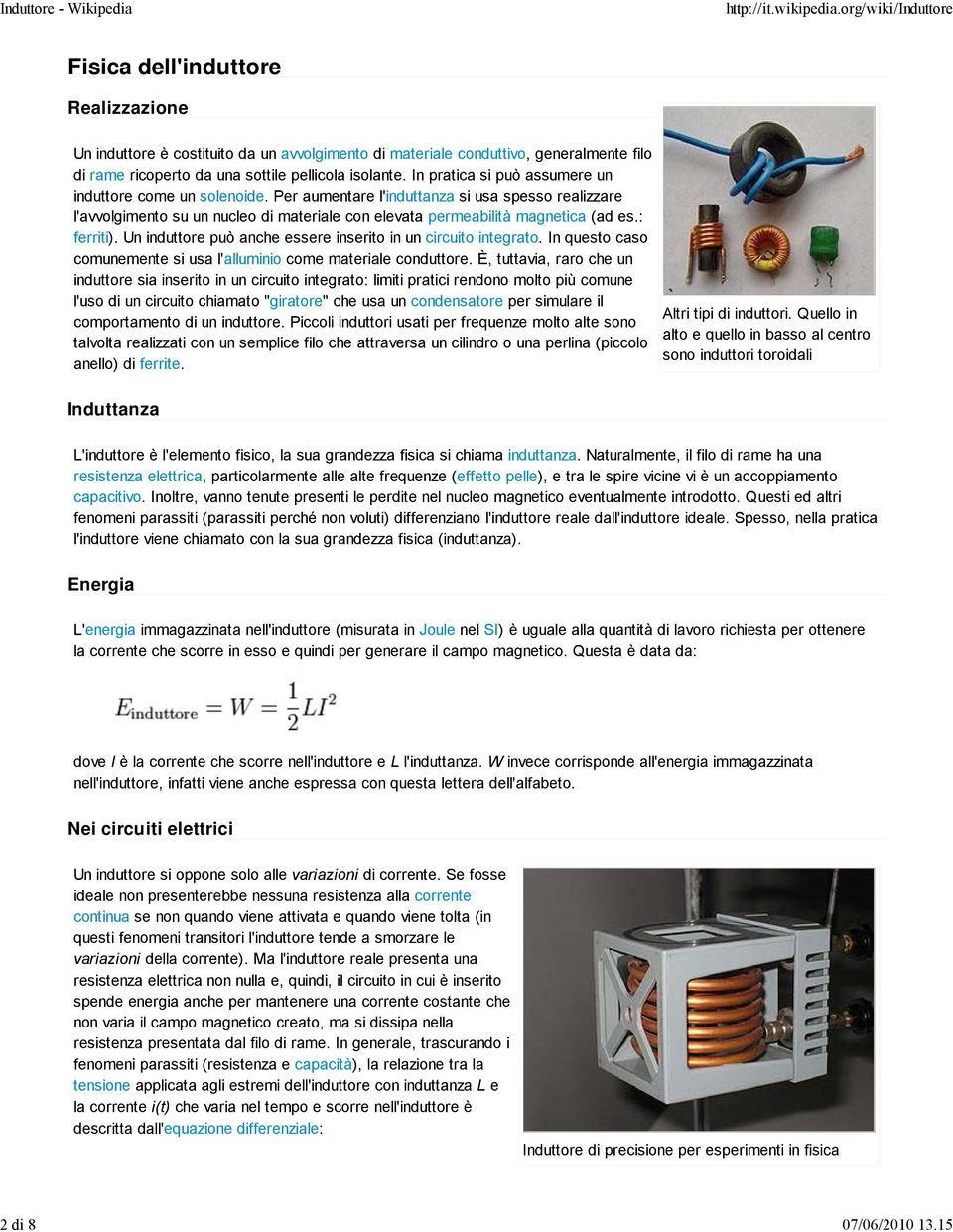 In pratica si può assumere un induttore come un solenoide. Per aumentare l'induttanza si usa spesso realizzare l'avvolgimento su un nucleo di materiale con elevata permeabilità magnetica (ad es.