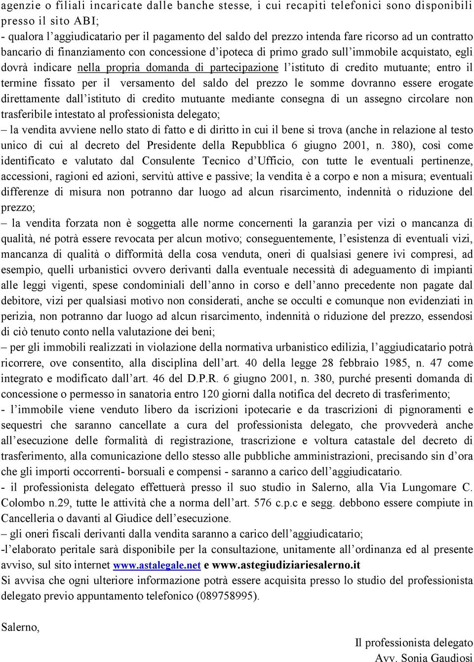 mutuante; entro il termine fissato per il versamento del saldo del prezzo le somme dovranno essere erogate direttamente dall istituto di credito mutuante mediante consegna di un assegno circolare non