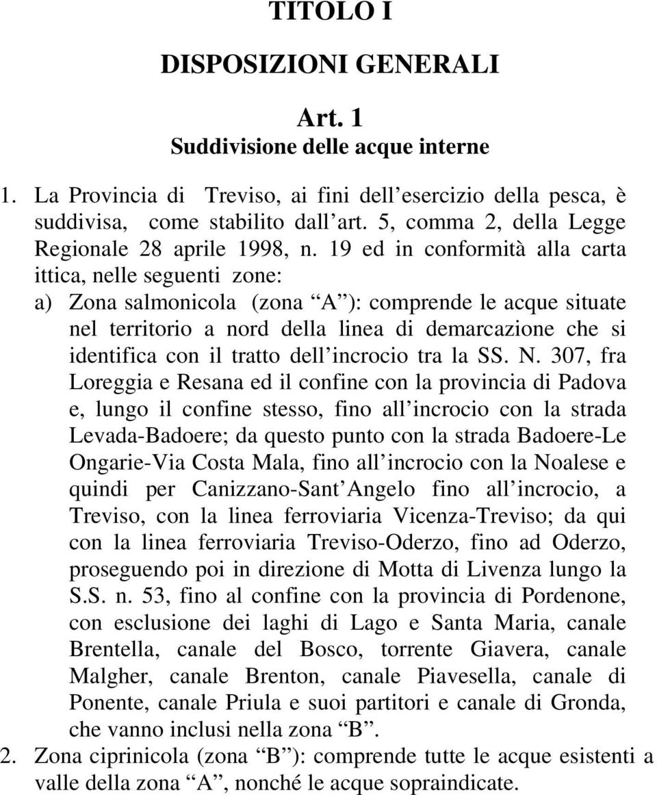 19 ed in conformità alla carta ittica, nelle seguenti zone: a) Zona salmonicola (zona A ): comprende le acque situate nel territorio a nord della linea di demarcazione che si identifica con il tratto