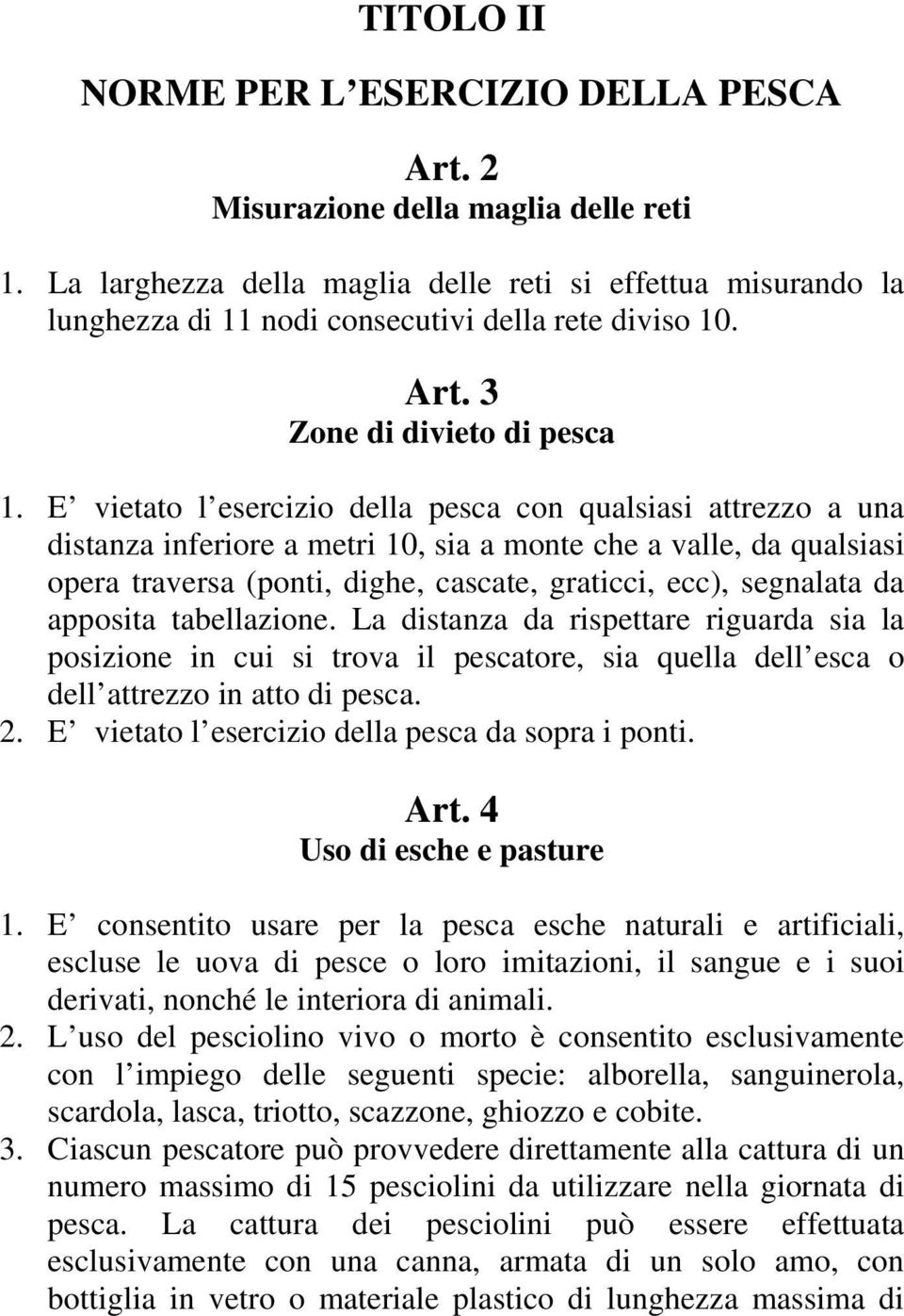 E vietato l esercizio della pesca con qualsiasi attrezzo a una distanza inferiore a metri 10, sia a monte che a valle, da qualsiasi opera traversa (ponti, dighe, cascate, graticci, ecc), segnalata da