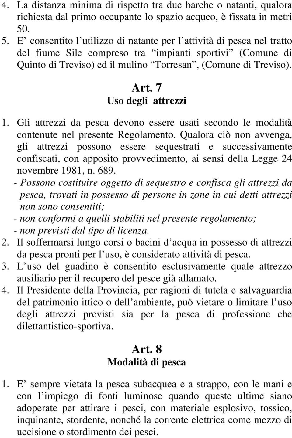 7 Uso degli attrezzi 1. Gli attrezzi da pesca devono essere usati secondo le modalità contenute nel presente Regolamento.