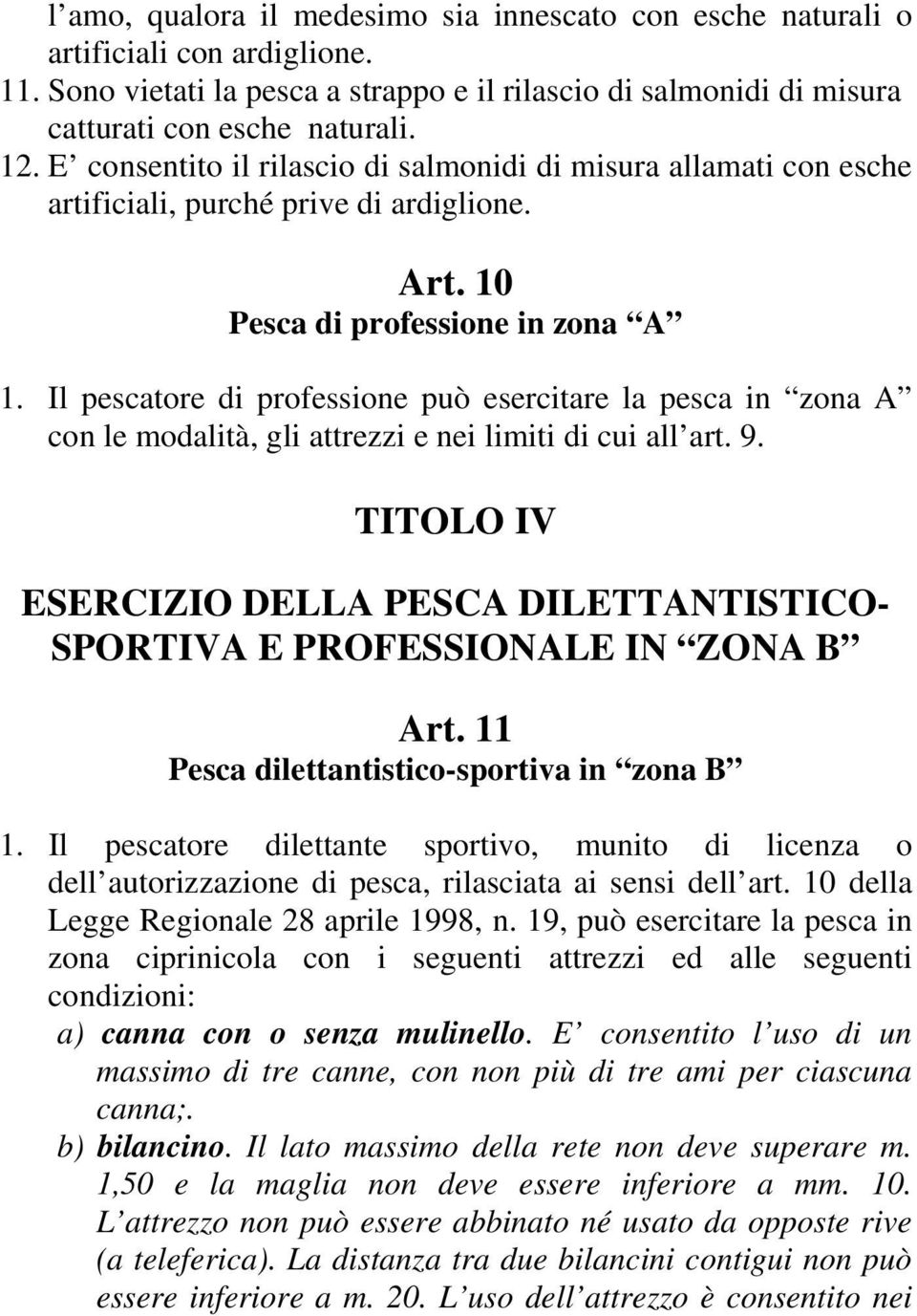 Il pescatore di professione può esercitare la pesca in zona A con le modalità, gli attrezzi e nei limiti di cui all art. 9.