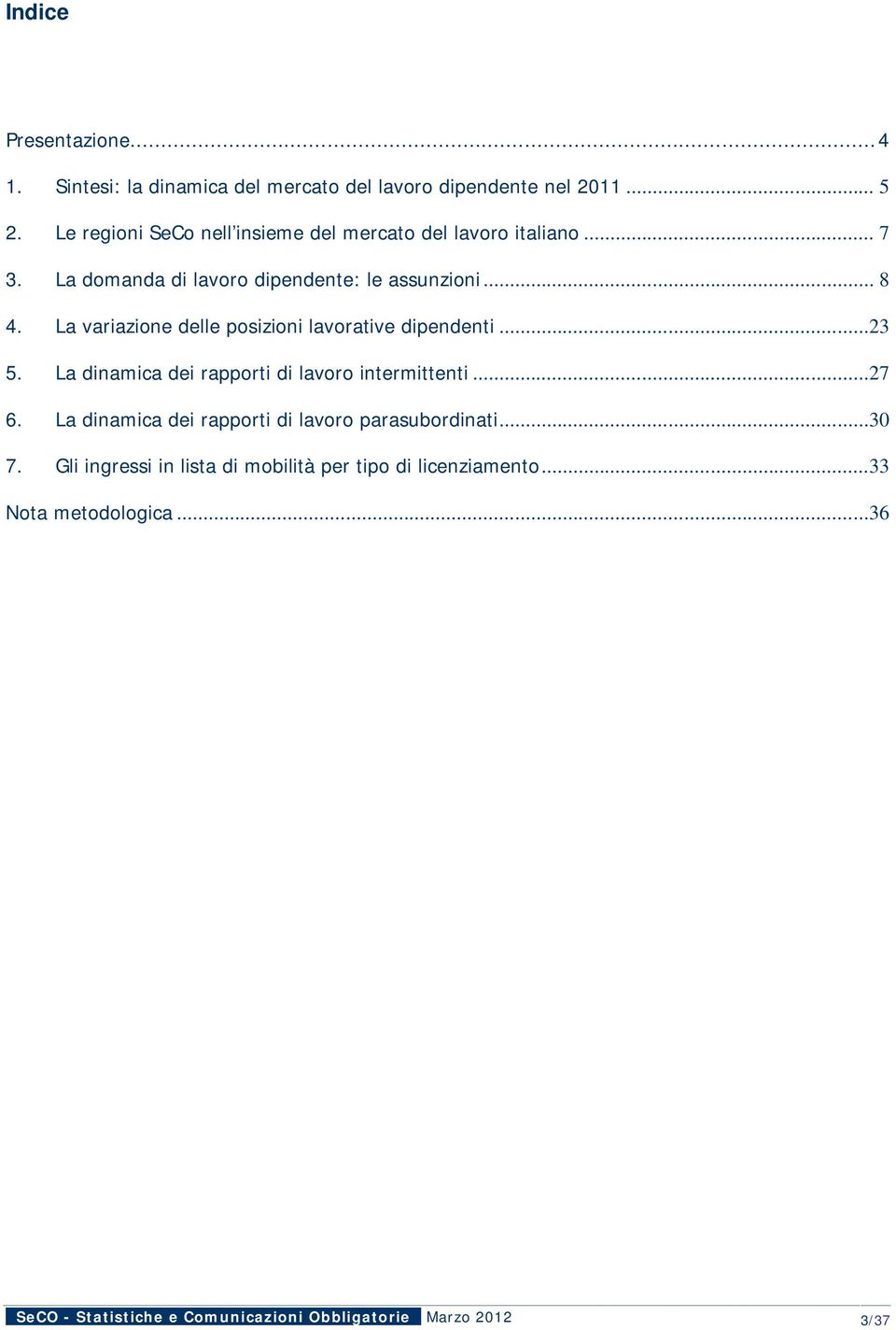 La variazione delle posizioni lavorative dipendenti...23 5. La dinamica dei rapporti di lavoro intermittenti...27 6.