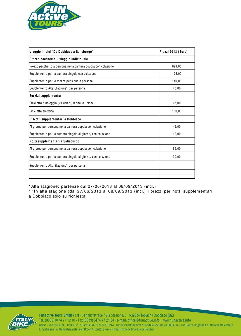 65,00 Bicicletta elettrica 150,00 **Notti supplementari a Dobbiaco Al giorno per persona nella camera doppia con colazione 49,00 Supplemento per la camera singola al giorno, con colazione 12,00 Notti