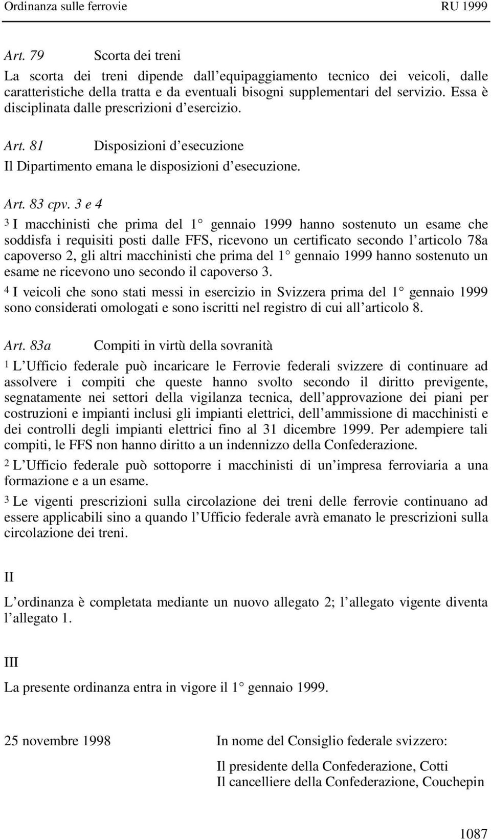 3 e 4 3 I macchinisti che prima del 1 gennaio 1999 hanno sostenuto un esame che soddisfa i requisiti posti dalle FFS, ricevono un certificato secondo l articolo 78a capoverso 2, gli altri macchinisti