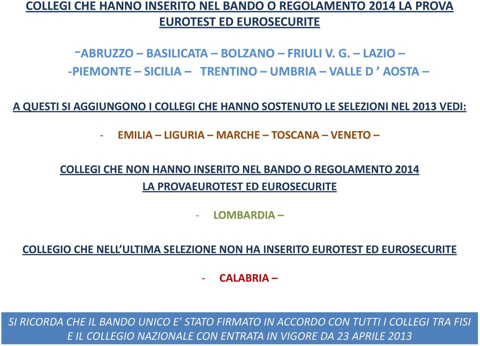 TOSCANA VENETO COLLEGI CHE NON HANNO INSERITO NEL BANDO O REGOLAMENTO 2014 LA PROVAEUROTEST ED EUROSECURITE LOMBARDIA COLLEGIO CHE NELL ULTIMA SELEZIONE NON HA