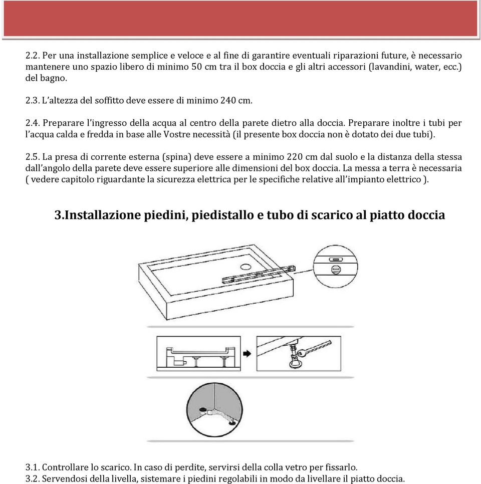 Preparare inoltre i tubi per l acqua calda e fredda in base alle Vostre necessità (il presente box doccia non è dotato dei due tubi). 2.5.