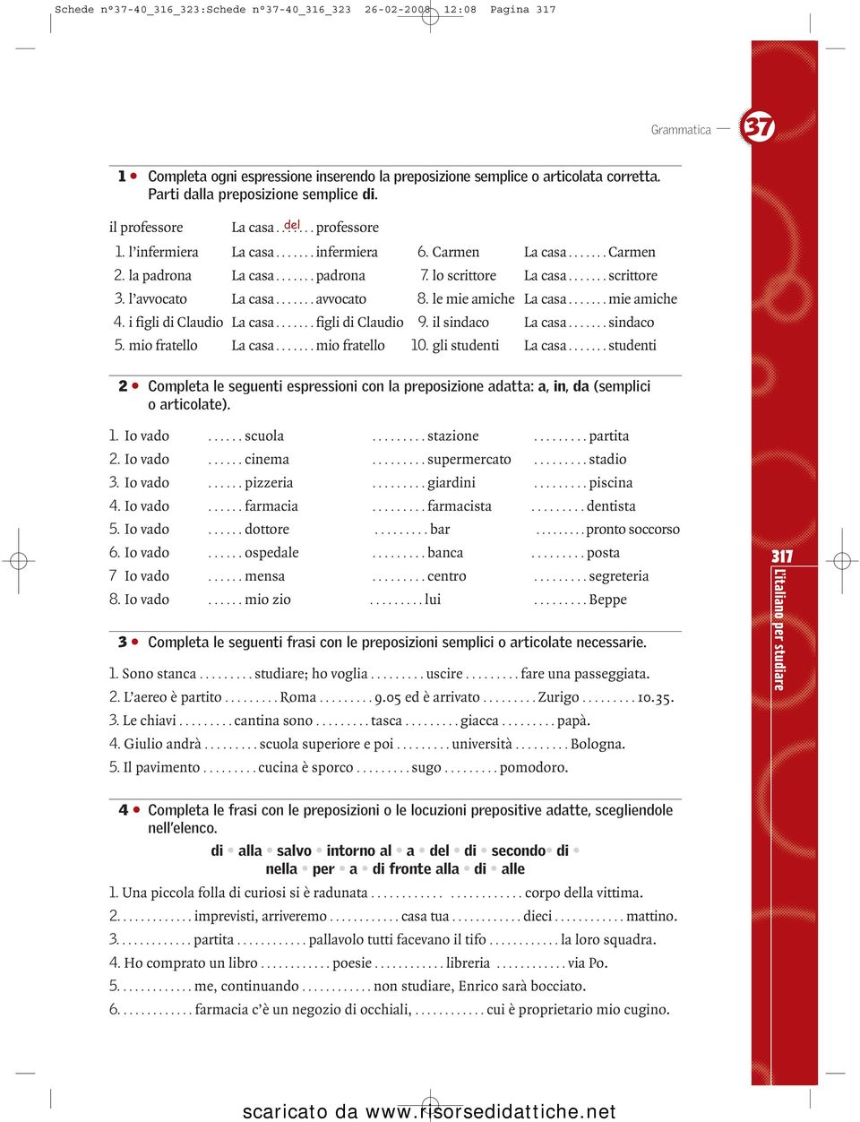 lo scrittore La casa....... scrittore 3. l avvocato La casa....... avvocato 8. le mie amiche La casa....... mie amiche 4. i figli di Claudio La casa....... figli di Claudio 9. il sindaco La casa.