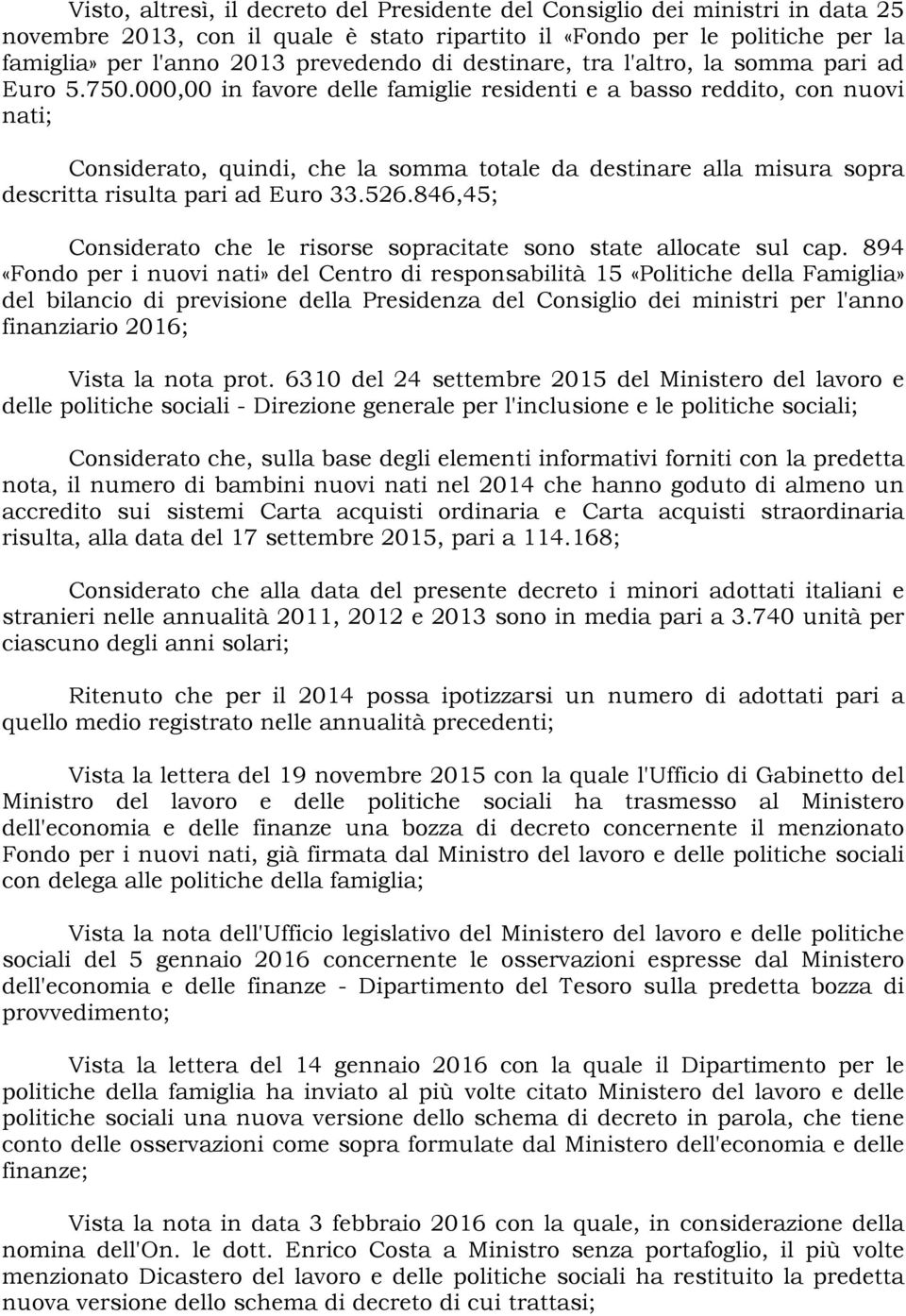 000,00 in favore delle famiglie residenti e a basso reddito, con nuovi nati; Considerato, quindi, che la somma totale da destinare alla misura sopra descritta risulta pari ad Euro 33.526.