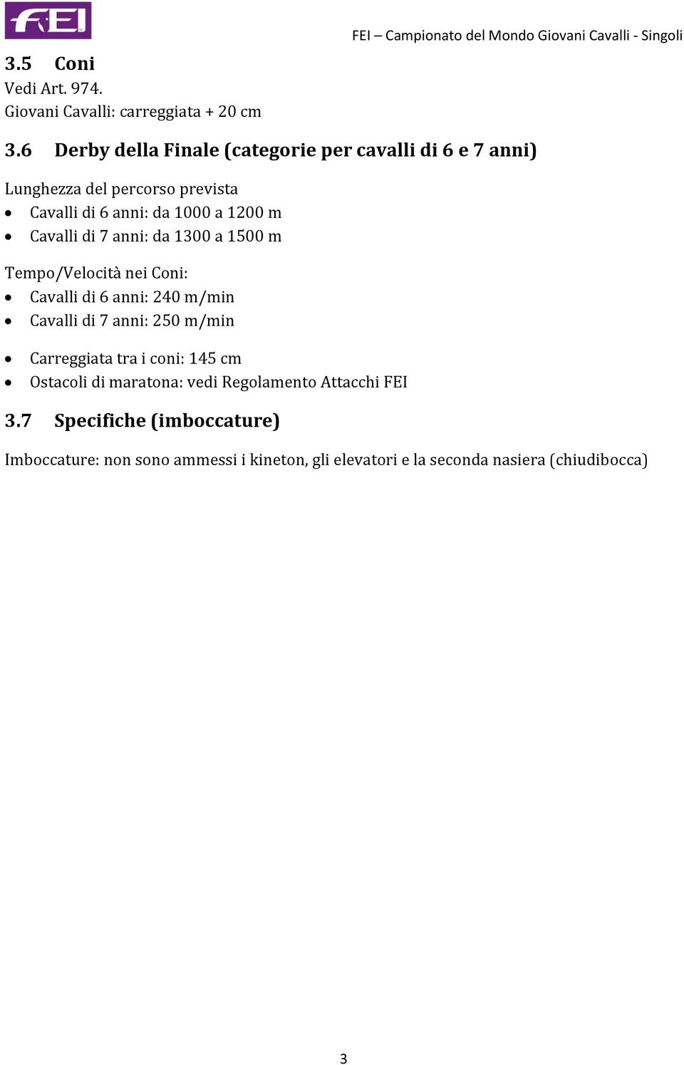 anni: da 1300 a 1500 m Tempo/Velocità nei Coni: Cavalli di 6 anni: 240 m/min Cavalli di 7 anni: 250 m/min Carreggiata tra i coni: 145 cm