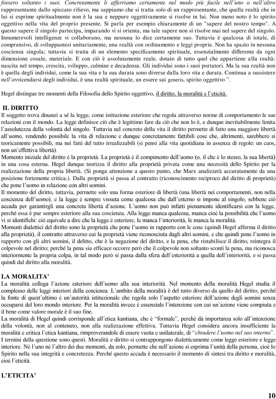 lui si esprime spiritualmente non è la sua e neppure oggettivamente si risolve in lui. Non meno noto è lo spirito oggettivo nella vita del proprio presente.