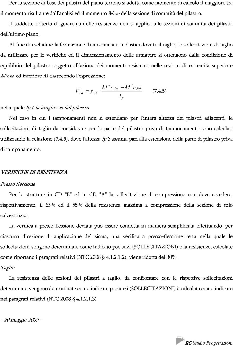 Al fine di escludere la formazione di meccanismi inelastici dovuti al taglio, le sollecitazioni di taglio da utilizzare per le verifiche ed il dimensionamento delle armature si ottengono dalla