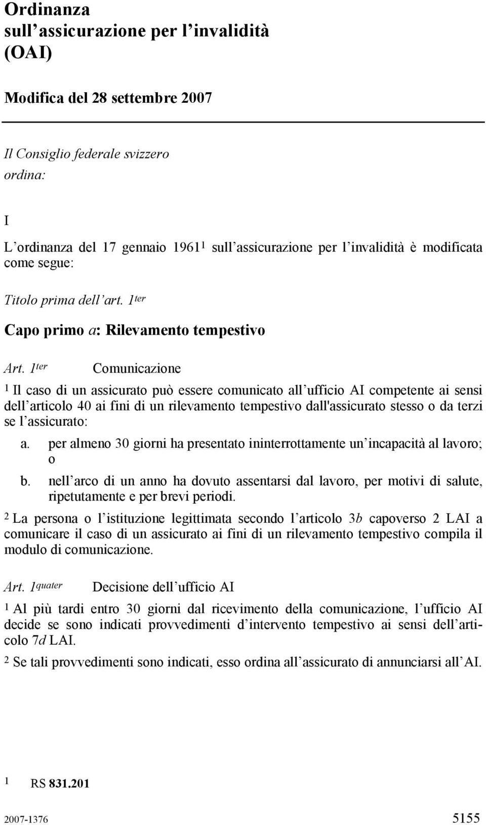 1 ter Comunicazione 1 Il caso di un assicurato può essere comunicato all ufficio AI competente ai sensi dell articolo 40 ai fini di un rilevamento tempestivo dall'assicurato stesso o da terzi se l