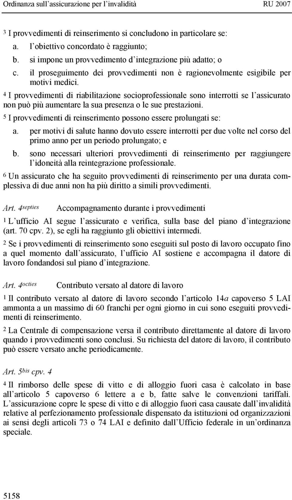 4 I provvedimenti di riabilitazione socioprofessionale sono interrotti se l assicurato non può più aumentare la sua presenza o le sue prestazioni.