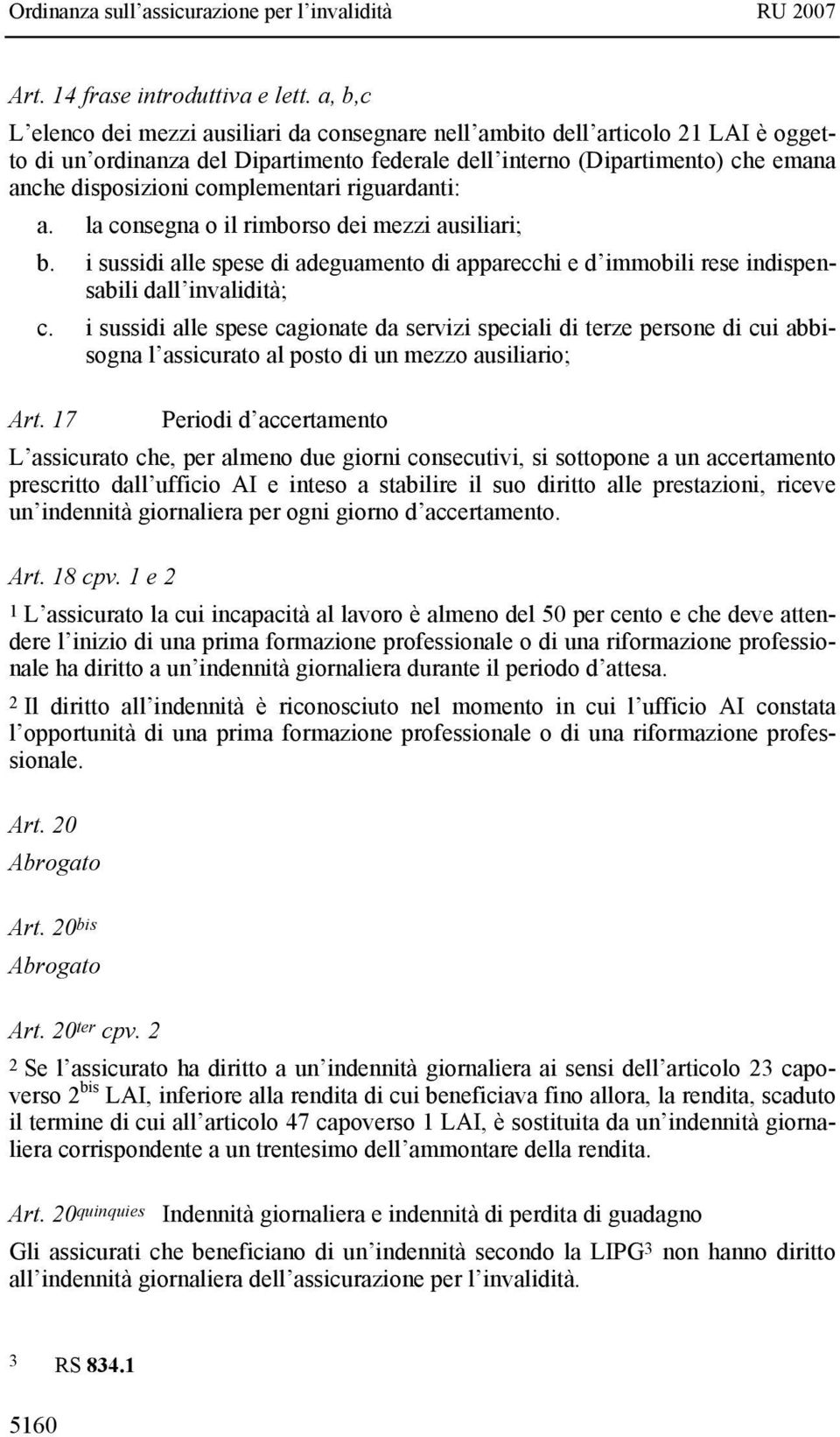 complementari riguardanti: a. la consegna o il rimborso dei mezzi ausiliari; b. i sussidi alle spese di adeguamento di apparecchi e d immobili rese indispensabili dall invalidità; c.