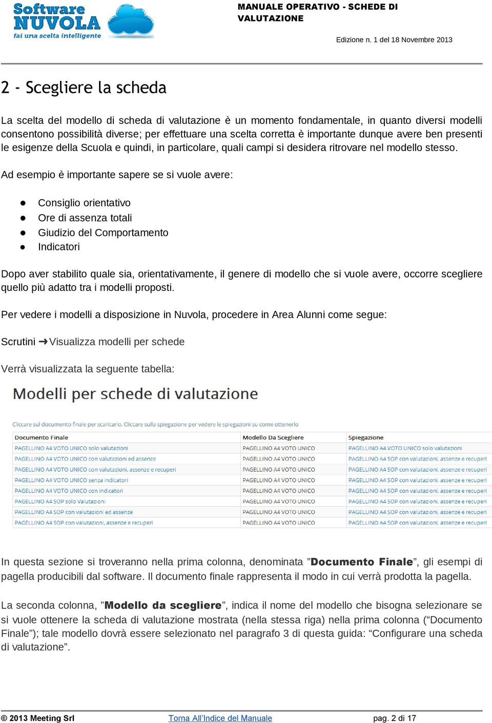 Ad esempio è importante sapere se si vuole avere: Consiglio orientativo Ore di assenza totali Giudizio del Comportamento Indicatori Dopo aver stabilito quale sia, orientativamente, il genere di