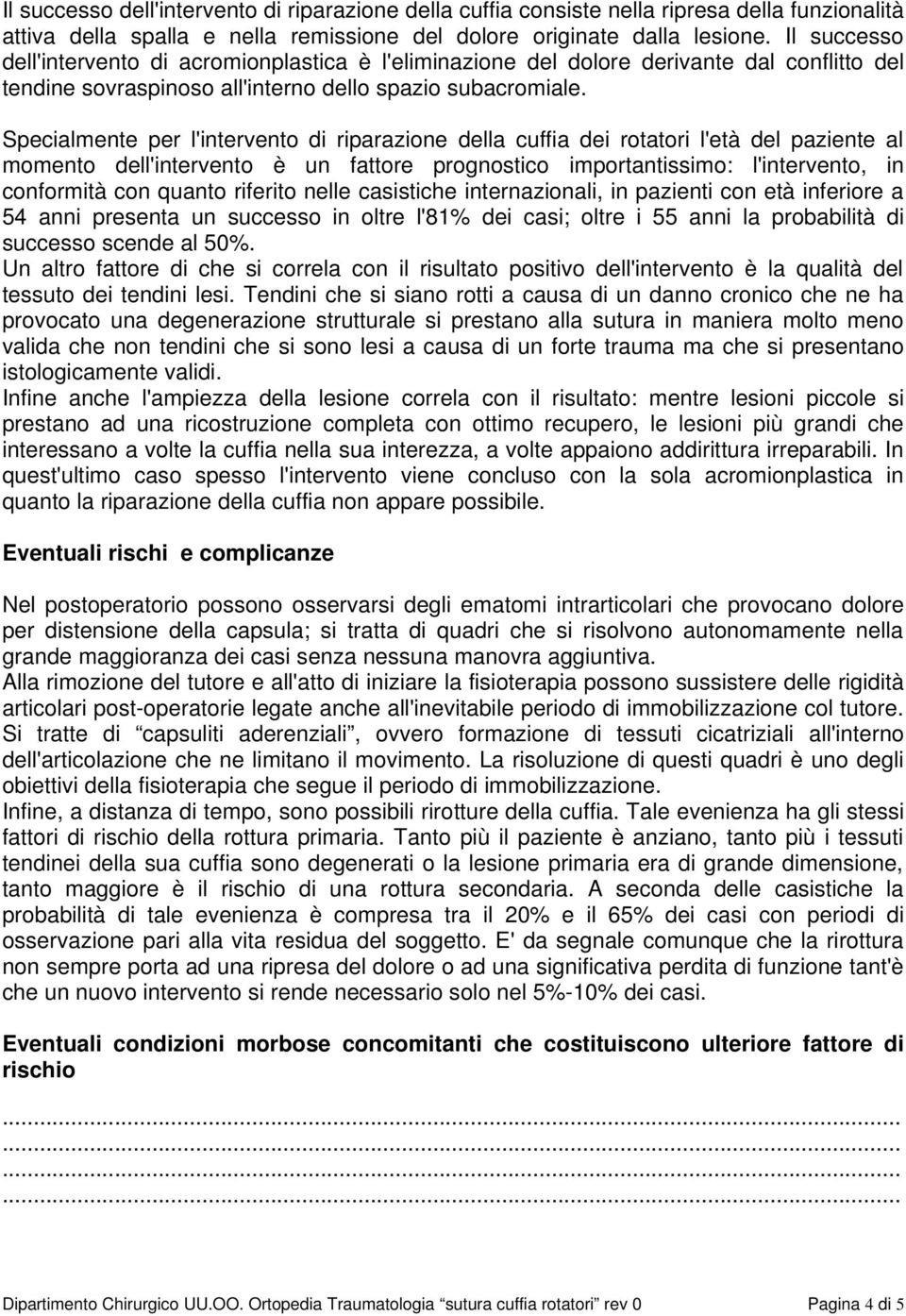 Specialmente per l'intervento di riparazione della cuffia dei rotatori l'età del paziente al momento dell'intervento è un fattore prognostico importantissimo: l'intervento, in conformità con quanto