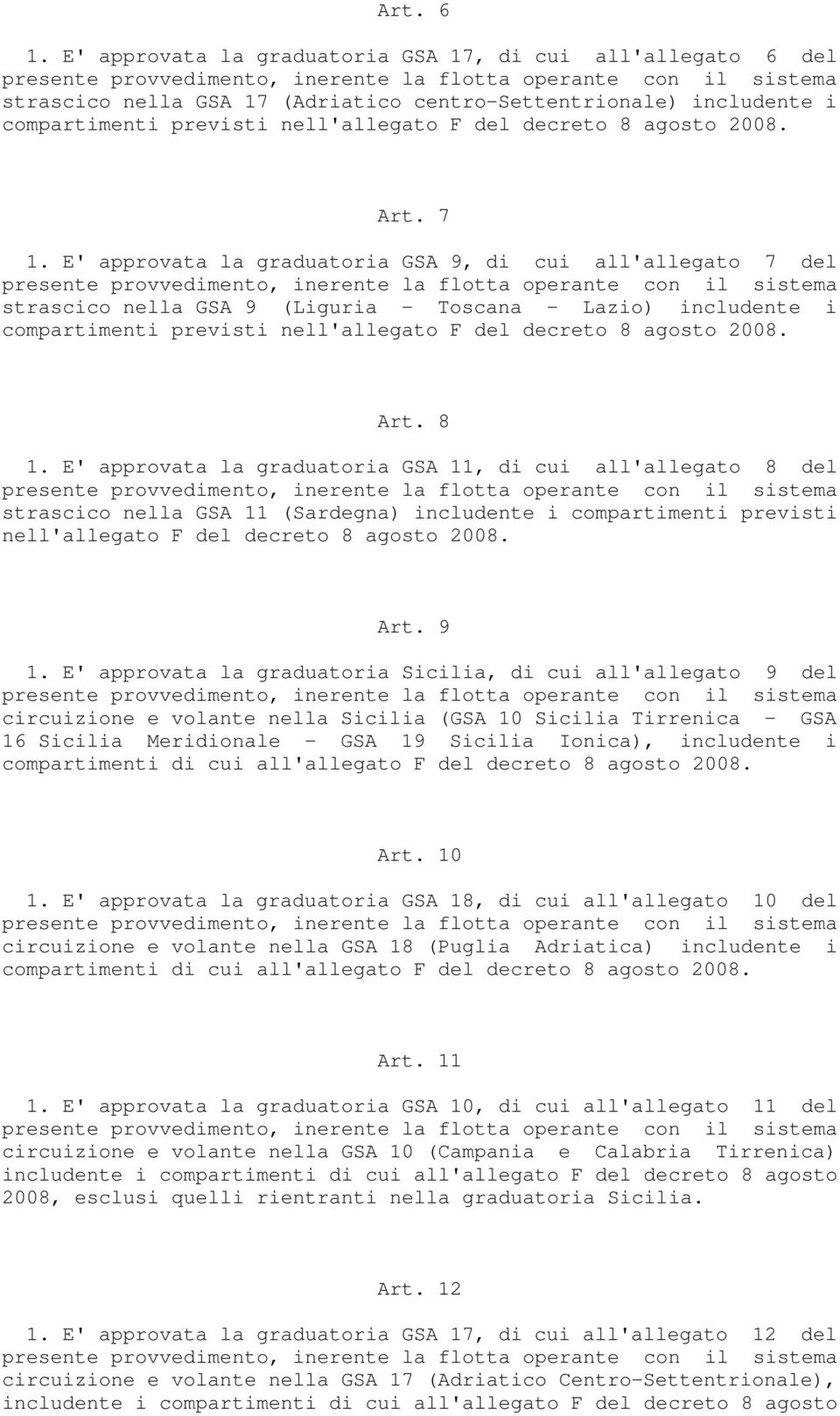 Art. 7 1. E' approvata la graduatoria GSA 9, di cui all'allegato 7 del strascico nella GSA 9 (Liguria - Toscana - Lazio) includente i compartimenti previsti nell'allegato F del decreto 8 agosto 2008.