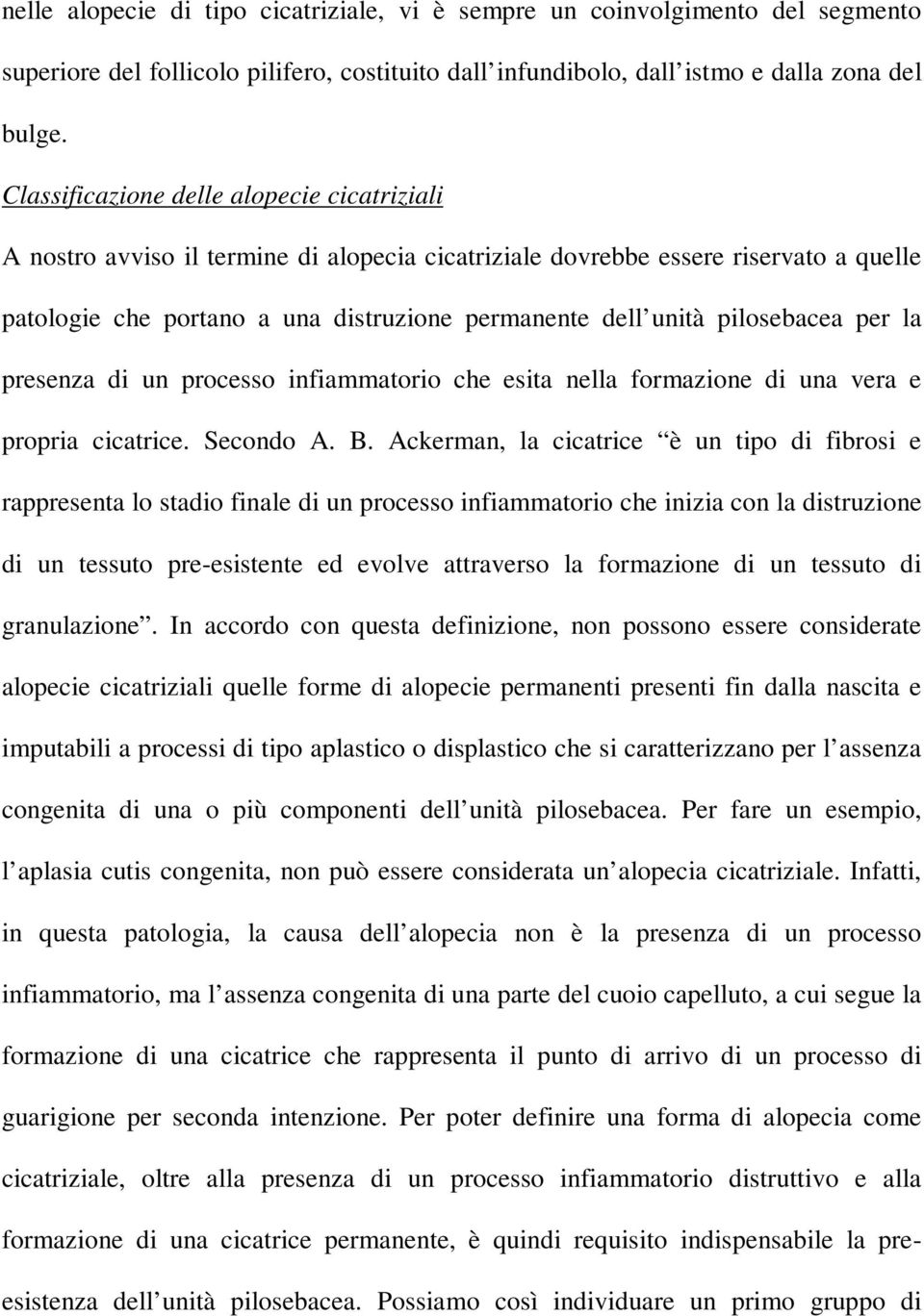 pilosebacea per la presenza di un processo infiammatorio che esita nella formazione di una vera e propria cicatrice. Secondo A. B.