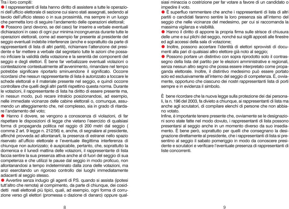 di ogni pur minima incongruenza durante tutte le operazioni elettorali, come ad esempio far presente al presidente del seggio eventuali indebite interferenze (anche e soprattutto da parte di