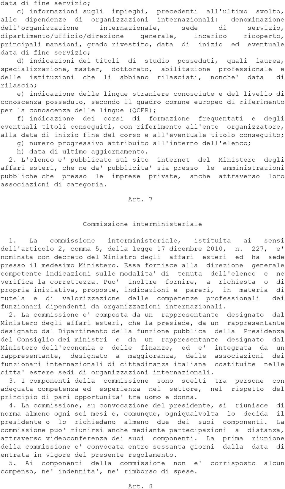 secondo il quadro comune europeo di riferimento per la conoscenza delle lingue (QCER); f) indicazione dei corsi di formazione frequentati e degli eventuali titoli conseguiti, con riferimento all'ente