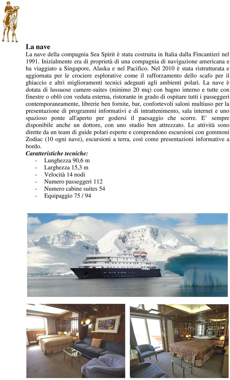 Nel 2010 è stata ristrutturata e aggiornata per le crociere esplorative come il rafforzamento dello scafo per il ghiaccio e altri miglioramenti tecnici adeguati agli ambienti polari.