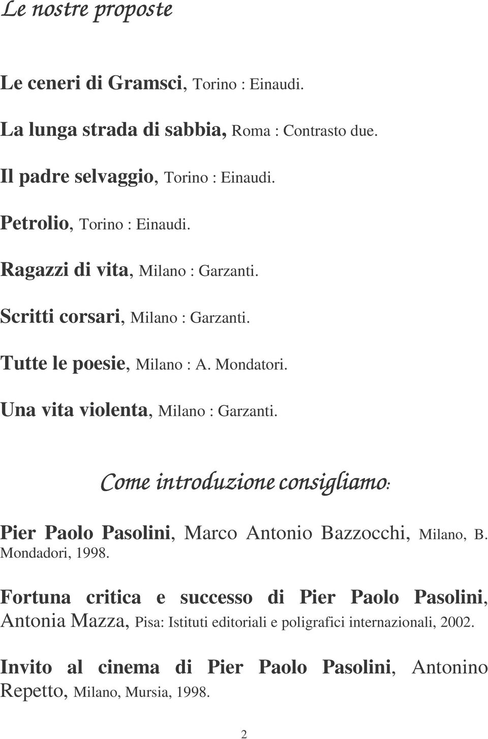 Una vita violenta, Milano : Garzanti. Come introduzione consigliamo: Pier Paolo Pasolini, Marco Antonio Bazzocchi, Milano, B. Mondadori, 1998.