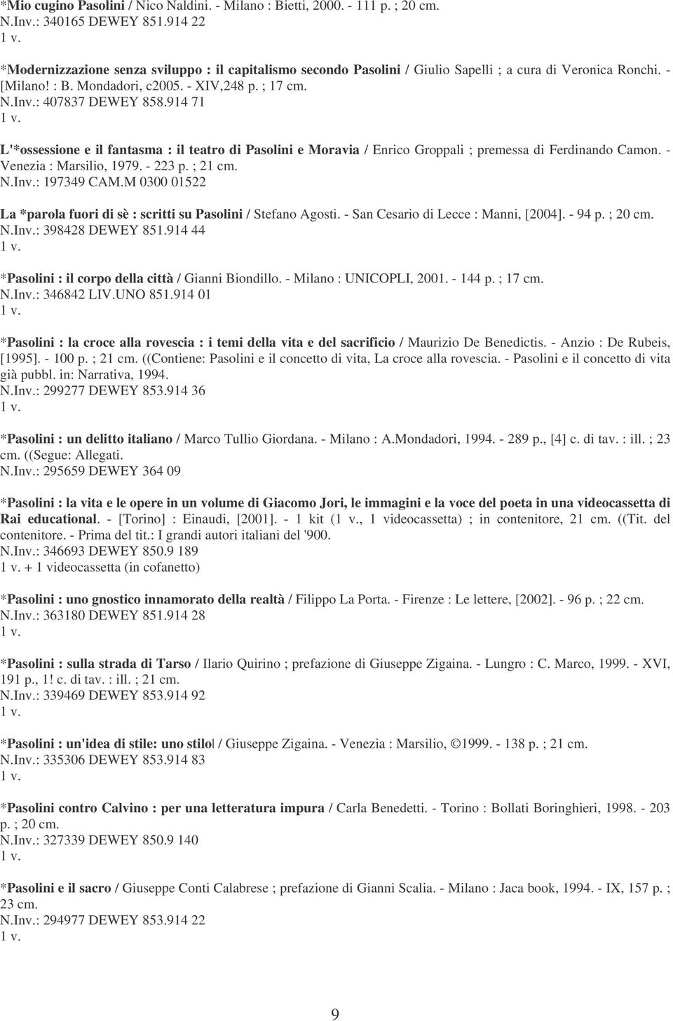914 71 L'*ossessione e il fantasma : il teatro di Pasolini e Moravia / Enrico Groppali ; premessa di Ferdinando Camon. - Venezia : Marsilio, 1979. - 223 p. ; 21 cm. N.Inv.: 197349 CAM.