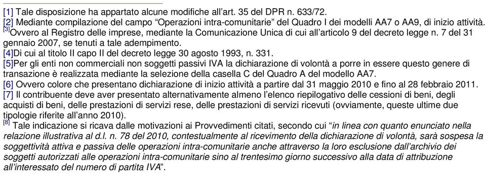 [3] Ovvero al Registro delle imprese, mediante la Comunicazione Unica di cui all articolo 9 del decreto legge n. 7 del 31 gennaio 2007, se tenuti a tale adempimento.