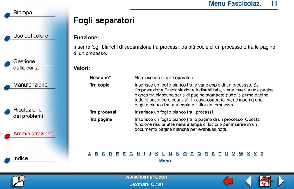 Se l'impostazione Fascicolazione è disabilitata, viene inserita una pagina bianca tra ciascuna serie di pagine stampate (tutte le prime pagine, tuttelesecondeecosì via).